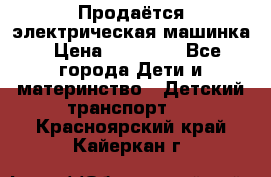 Продаётся электрическая машинка › Цена ­ 15 000 - Все города Дети и материнство » Детский транспорт   . Красноярский край,Кайеркан г.